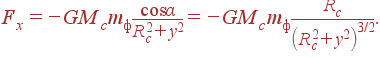 F_x=-GM_cm_\frac{\cos\alpha}{R_c^2+y^2}= -GM_cm_\frac{R_c}{\left(R_c^2+y^2 \right)^{3/2}} .